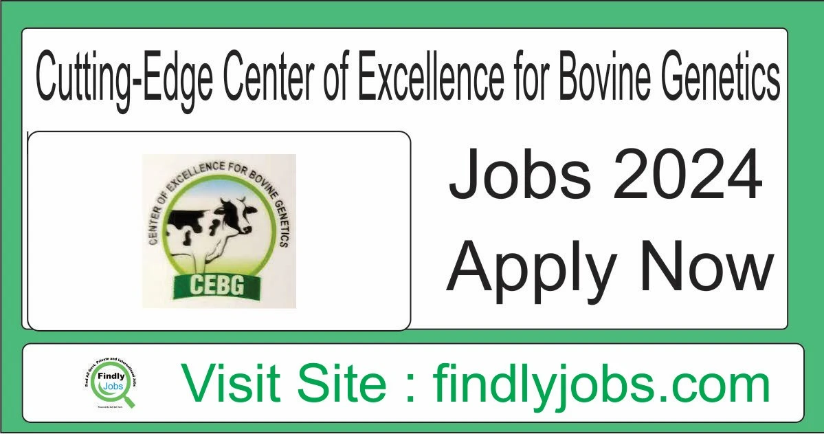 Exciting Career Openings at the Cutting-Edge Center of Excellence for Bovine Genetics (CEBG) in 2024